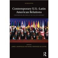 Contemporary U.S.-Latin American Relations: Cooperation or Conflict in the 21st Century? by Dominguez; Jorge I., 9781138786318