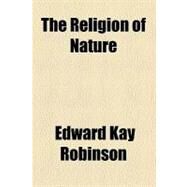 The Religion of Nature by Robinson, Edward Kay, 9781458936318