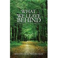 What We Leave Behind by Weinstein, Rochelle B., 9781466236318