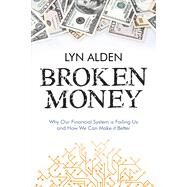 Broken Money: Why Our Financial System is Failing Us and How We Can Make it Better by Alden, Lyn, 9798988666318