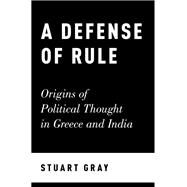 A Defense of Rule Origins of Political Thought in Greece and India by Gray, Stuart, 9780190636319
