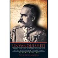 Unvanquished; Joseph Pilsudski, Resurrected Poland, and the Struggle for Eastern Europe by Unknown, 9780983656319