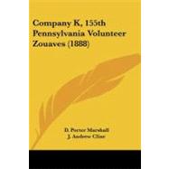 Company K, 155th Pennsylvania Volunteer Zouaves by Marshall, D. Porter; Cline, J. Andrew; Porter, W. D., 9781104636319