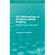 The Methodology of Economic Model Building (Routledge Revivals): Methodology after Samuelson by Boland; Lawrence, 9781138776319