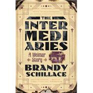 The Intermediaries A Weimar Story by Schillace, Brandy, 9781324036319