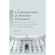 A Cornerstone of Modern Diplomacy Britain and the Negotiation of the 1961 Vienna Convention on Diplomatic Relations by Bruns, Kai; Scott-Smith, Giles; Rofe, J. Simon, 9781501316319