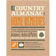 The Country Almanac of Home Remedies Time-Tested & Almost Forgotten Wisdom for Treating Hundreds of Common Ailments, Aches & Pains Quickly and Naturally by Mars, Brigitte; Fiedler, Chrystle, 9781592336319