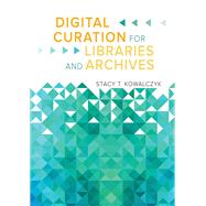 Digital Curation for Libraries and Archives by Kowalczyk, Stacy T., 9781610696319