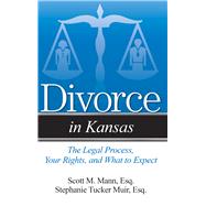 Divorce in Kansas The Legal Process, Your Rights, and What to Expect by Mann, Scott M.; Tucker Muir, Stephanie, 9781943886319