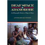 Deaf Space in Adamorobe by Kusters, Annelies, 9781563686320