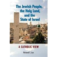 The Jewish People, the Holy Land, and the State of Israel: A Catholic View by Lux, Richard C., 9780809146321