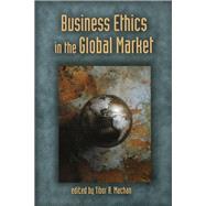 Business Ethics in the Global Market by Machan, Tibor R., 9780817996321
