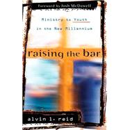 Raising the Bar : Ministry to Youth in the New Millennium by Reid, Alvin, 9780825436321