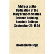 Address at the Dedication of the Mary Frances Searles Science Building: Bowdoin College, September 20, 1894 by Bowdoin College; Hubbard, Thomas Hamlin, 9781154496321