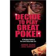 Decide to Play Great Poker A Strategy Guide to No-Limit Texas Hold ?Em by Duke, Annie; Vorhaus, John, 9781935396321