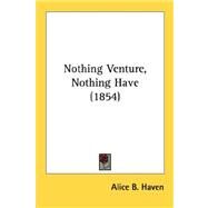 Nothing Venture, Nothing Have by Haven, Alice Bradley, 9780548776322