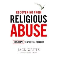 Recovering from Religious Abuse 11 Steps to Spiritual Freedom by Watts, Jack; McGee, Robert S., 9781451626322