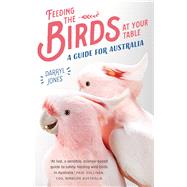 Feeding the Birds at Your Table A Guide for Australia by Jones, Darryl, 9781742236322