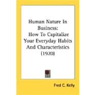 Human Nature in Business : How to Capitalize Your Everyday Habits and Characteristics (1920) by Kelly, Fred C., 9780548766323