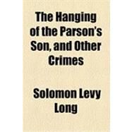 The Hanging of the Parson's Son, and Other Crimes by Long, Solomon Levy, 9781154616323