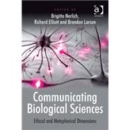Communicating Biological Sciences: Ethical and Metaphorical Dimensions by Nerlich,Brigitte, 9780754676324