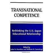 Transnational Competence: Rethinking the U.S.-Japan Educational Relationship by Hawkins, John N.; Cummings, William K., 9780791446324