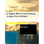 Righte Merrie Christmasse : The Story of Christ-Tide by Ashton, John, 9781437536324