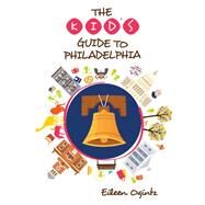The Kid's Guide to Philadelphia by Ogintz, Eileen, 9781493046324