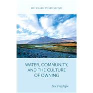 Water, Community, and the Culture of Owning by Freyfogle, Eric T., 9781607816324