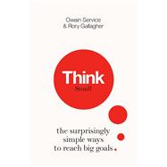 Think Small The Surprisingly Simple Ways to Reach Big Goals by Service, Owain; Gallagher, Rory, 9781782436324
