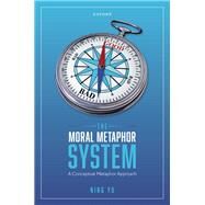 The Moral Metaphor System A Conceptual Metaphor Approach by Yu, Ning, 9780192866325