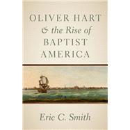 Oliver Hart and the Rise of Baptist America by Smith, Eric C., 9780197506325