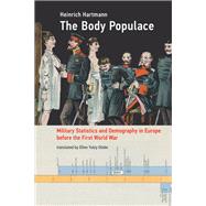 The Body Populace Military Statistics and Demography in Europe before the First World War by Hartmann, Heinrich; Yutzy Glebe, Ellen, 9780262536325