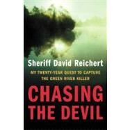 Chasing the Devil My Twenty-Year Quest to Capture the Green River Killer by Reichert, Sheriff David, 9780316156325