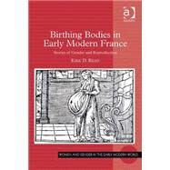 Birthing Bodies in Early Modern France: Stories of Gender and Reproduction by Read,Kirk D., 9780754666325