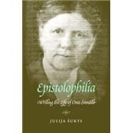 Epistolophilia : Writing the Life of Ona Simaite by Sukys, Julija, 9780803236325