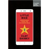Little Rice Smartphones, Xiaomi, and the Chinese Dream by Shirky, Clay, 9780990976325