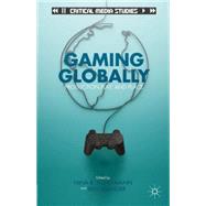Gaming Globally Production, Play, and Place by Huntemann, Nina B.; Aslinger, Ben, 9781137006325