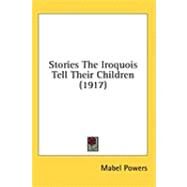 Stories the Iroquois Tell Their Children by Powers, Mabel, 9781436606325