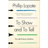 To Show and to Tell The Craft of Literary Nonfiction by Lopate, Phillip, 9781451696325