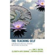The Teaching Self Contemplative Practices, Pedagogy, and Research in Education by Dalton, Jane E.; Dorman, Elizabeth Hope; Byrnes, Kathryn, 9781475836325