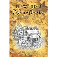 The Would-be Woodsman, Part One by West, William W., 9781512766325