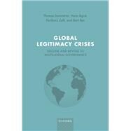Global Legitimacy Crises Decline and Revival in Multilateral Governance by Sommerer, Thomas; Agn, Hans; Zelli, Fariborz; Bes, Bart, 9780192856326