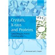 Crystals, X-rays and Proteins Comprehensive Protein Crystallography by Sherwood, Dennis; Cooper, Jon, 9780198726326