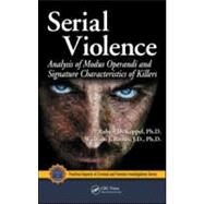 Serial Violence: Analysis of Modus Operandi and Signature Characteristics of Killers by Keppel; Robert D., 9781420066326