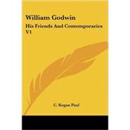 William Godwin: His Friends and Contemporaries by Paul, C. Kegan, 9781428606326