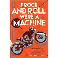 If Rock and Roll Were a Machine by Davis, Terry, 9781481456326