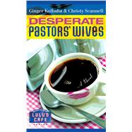 Desperate Pastors' Wives by Kolbaba, Ginger; Scannell, Christy, 9781582296326