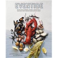 Eventide Recipes for Clambakes, Oysters, Lobster Rolls, and More from a Modern Maine Seafood Shack by Smith, Arlin; Taylor, Andrew; Wiley, Mike; Hiersteiner, Sam, 9781984856326