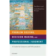 Problem Solving, Decision Making, and Professional Judgment A Guide for Lawyers and Policymakers by Brest, Paul; Krieger, Linda Hamilton, 9780195366327